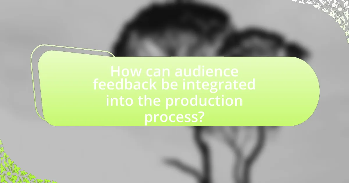 How can audience feedback be integrated into the production process?