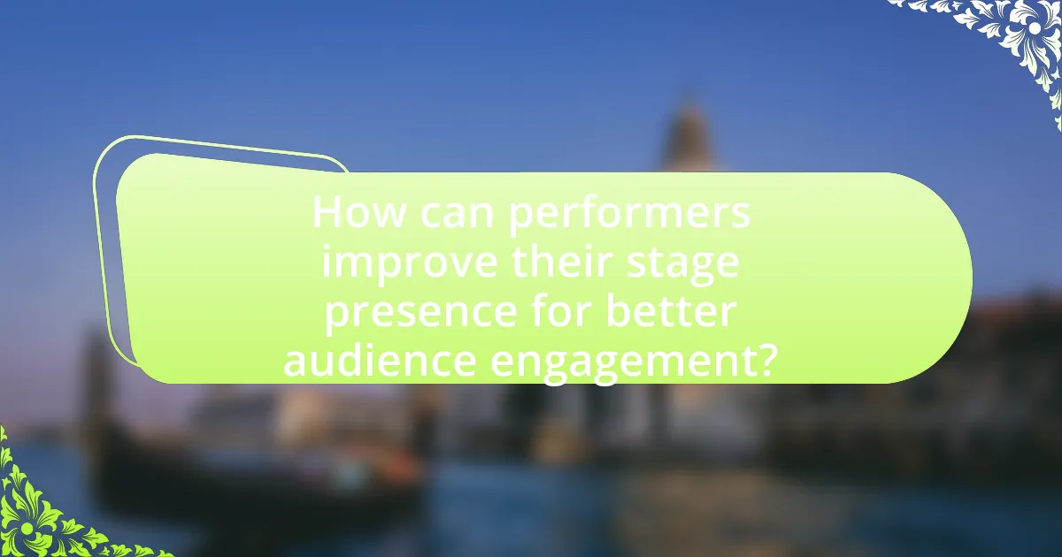 How can performers improve their stage presence for better audience engagement?