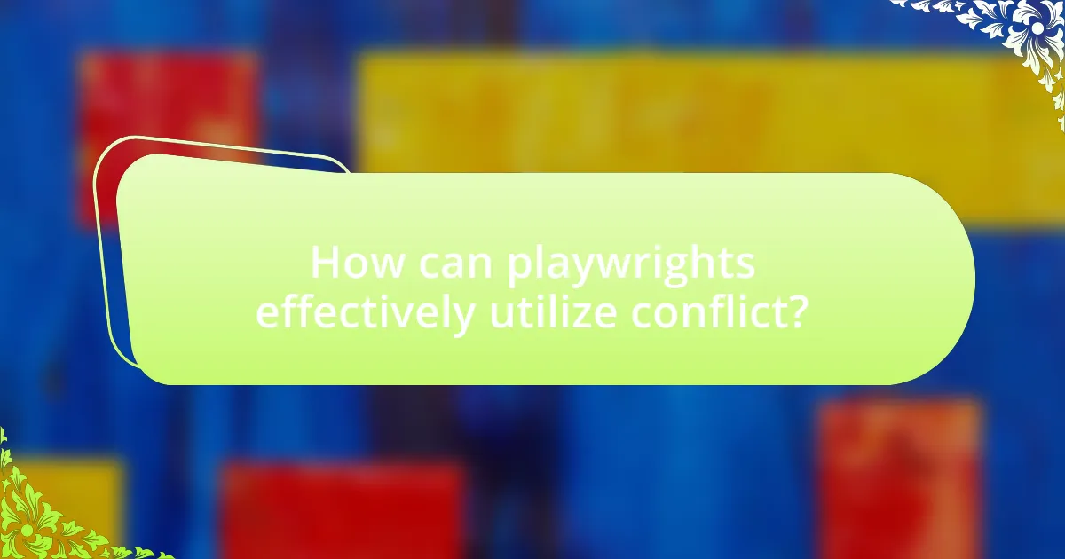 How can playwrights effectively utilize conflict?