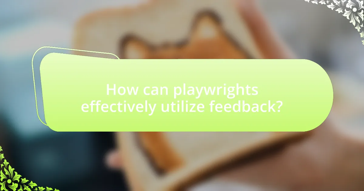 How can playwrights effectively utilize feedback?