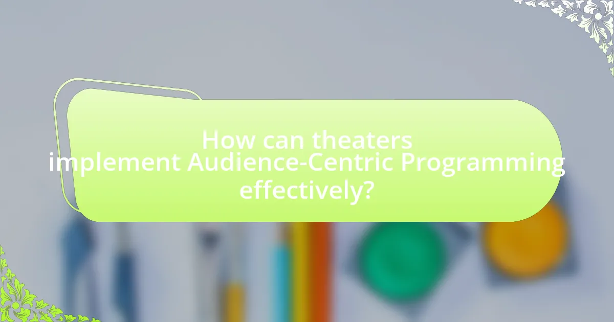 How can theaters implement Audience-Centric Programming effectively?