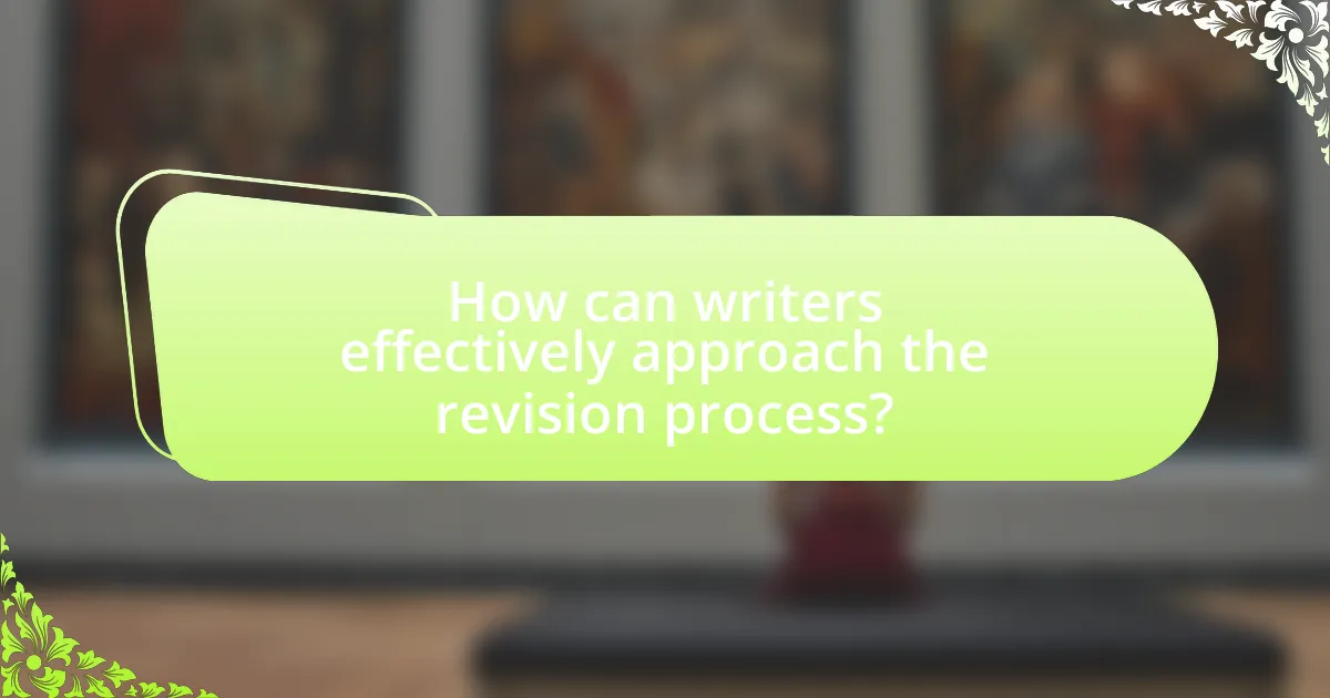 How can writers effectively approach the revision process?