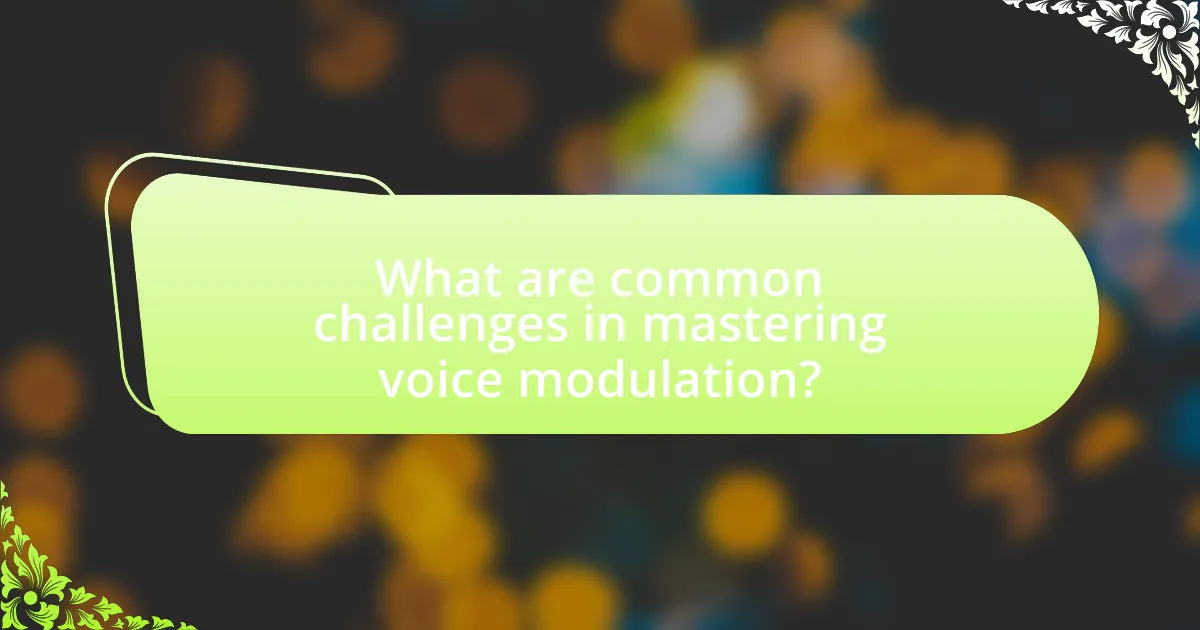 What are common challenges in mastering voice modulation?