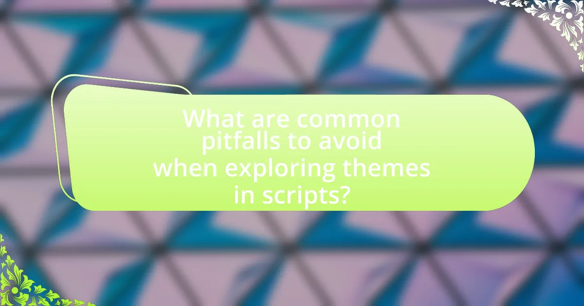 What are common pitfalls to avoid when exploring themes in scripts?