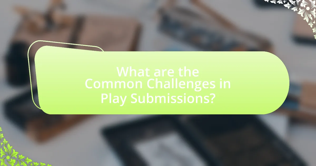 What are the Common Challenges in Play Submissions?