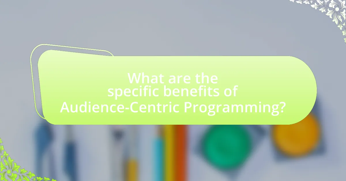 What are the specific benefits of Audience-Centric Programming?
