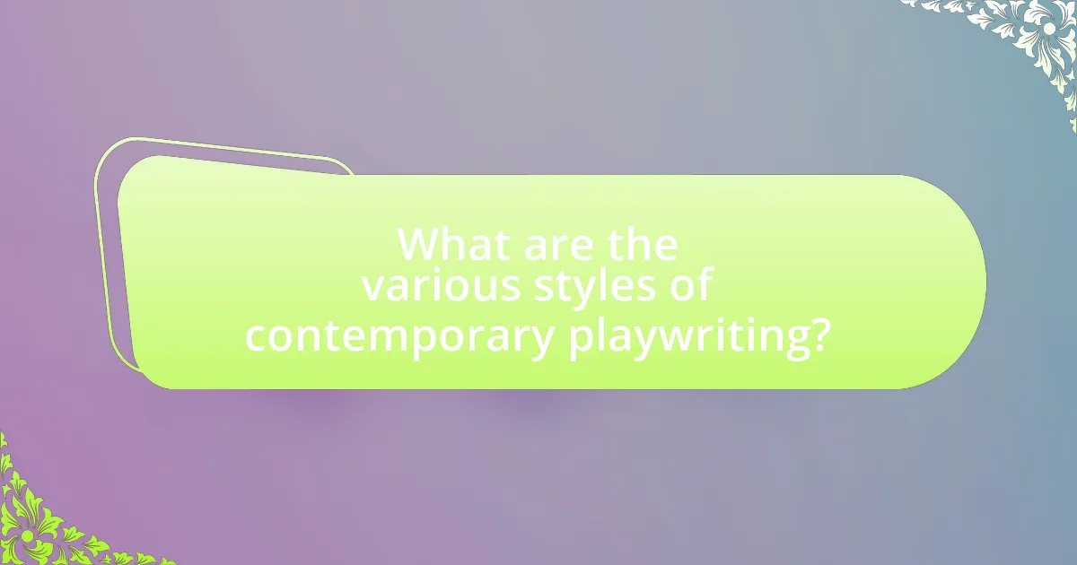 What are the various styles of contemporary playwriting?