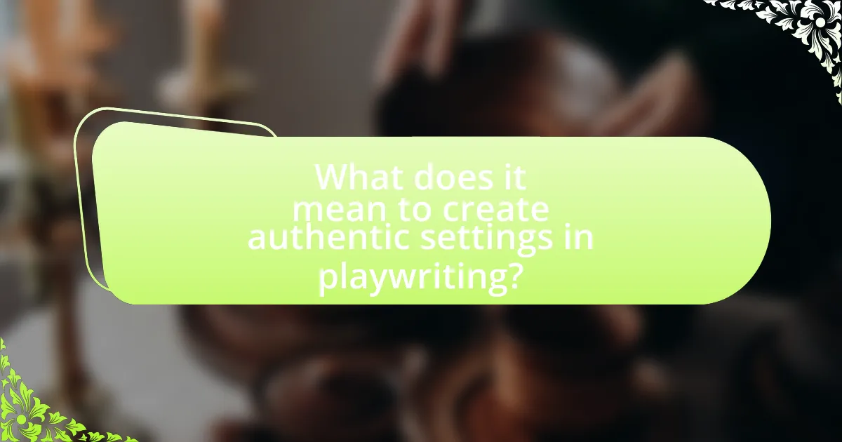 What does it mean to create authentic settings in playwriting?