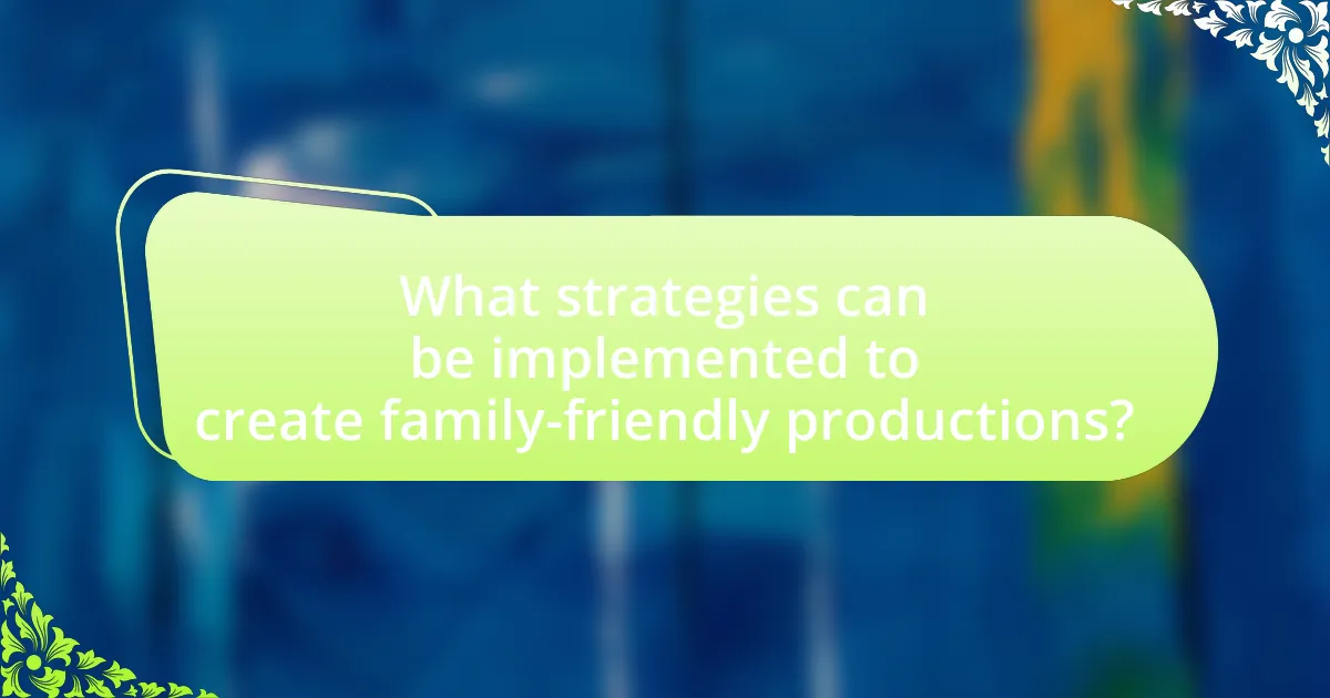 What strategies can be implemented to create family-friendly productions?